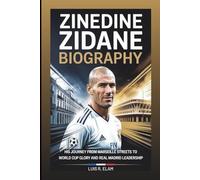 ZINEDINE ZIDANE BIOGRAPHY: His Journey from Marseille Streets to World Cup Glory and Real Madrid Leadership
