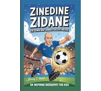 ZINEDINE ZIDANE: The Genius Who Changed Soccer Forever: An Inspiring Biography For Kids