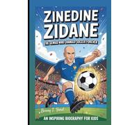 ZINEDINE ZIDANE: The Genius Who Changed Soccer Forever: An Inspiring Biography For Kids
