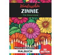 Zinnia Malbuch für Erwachsene: 50 Seiten entspannende Blumen- und Pflanzenmotive zum Ausmalen (Blumen- und Pflanzen-Malbücher für Erwachsene)