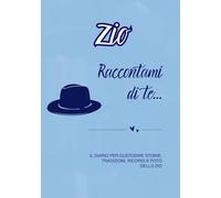 Zio Raccontami di te...: Il diario per custodire storie, tradizioni, ricordi e foto dello zio