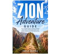 Zion Adventure Guide: Your Complete Guide to Hiking, Camping, Scenic Drives, Photography Spots, and Outdoor Adventures in Zion National Park