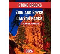 Zion and Bryce Canyon Parks Travel Guide 2026 (Full-color travel guide): Exploring the Majestic Red Rock Wonders and Breathtaking Landscapes of Utah
