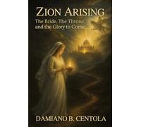 Zion Arising: The Bride, the Throne, and the Glory to Come