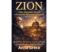 ZION. John Alexander Dowie e la nascita del potere religioso moderno: Architettura del carisma, economia della fede e il primo laboratorio teocratico d’America