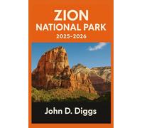 Zion National Park 2025-2026: A Comprehensive Guide to the Most Famous Trails, Scenic Wonders, and Undiscovered Treasures in the World