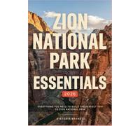 ZION NATIONAL PARK ESSENTIALS 2026: EVERYTHING YOU NEED TO BUILD THE PERFECT TRIP TO ZION NATIONAL PARK 2026