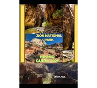 ZION NATIONAL PARK HIKING GUIDE 2025 (Generate an attractive descriptions for 2024: The Traveler's Guide to Unforgettable Adventures)