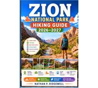 Zion National Park Hiking Guide 2026-2027: Walking Trails, Scenic Routes, Detailed Maps, Safety Tips, Wildlife, Local Insights, Trip Planning