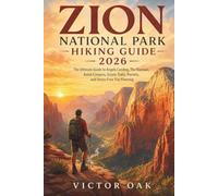 ZION NATIONAL PARK HIKING GUIDE 2026: The Ultimate Guide to Angels Landing, The Narrows, Kolob Canyons, Scenic Trails, Permits, and Stress-Free Trip Planning