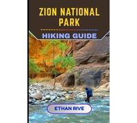 ZION NATIONAL PARK HIKING GUIDE (Journeys Through Nature, Culture, and Timeless Landscapes)