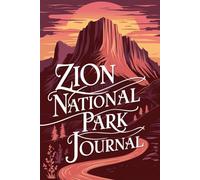 Zion National Park Journal: 100 Writing Prompts for Scenic Hiking, Canyon Reflections, and Utah Adventure Notes