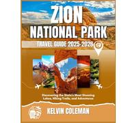 ZION NATIONAL PARK TRAVEL GUIDE 2025-2026: Discovering the State's Most Stunning Lakes, Hiking Trails, and Adventures