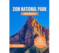Zion National Park Travel Guide 2025: Complete Pocket Guide to Hiking Trails, Scenic Drives, and Day Trips (Full Color)