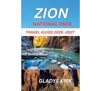 ZION NATIONAL PARK TRAVEL GUIDE 2026-2027: An Essential Guide to Zion’s Landscapes, Activities, and Travel Tips
