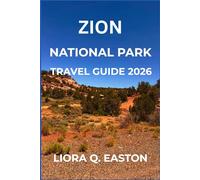 ZION NATIONAL PARK TRAVEL GUIDE 2026: Discover Iconic Hikes, Hidden Gems, Wildlife, and Unforgettable Adventures in Utah’s Natural Wonderland