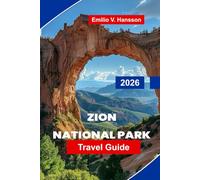 Zion National Park Travel Guide 2026: Discover Red Rock Canyons, Scenic Hikes, River Trails, Wildlife Encounters, and Practical Tips for Your Utah Adventure