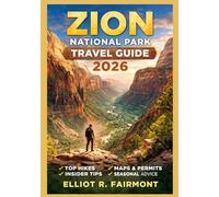 ZION NATIONAL PARK TRAVEL GUIDE 2026: Essential Planning, Trail Navigation, Safety Awareness, and Local Insights for a Meaningful Experience in ... (Elliot R. Fairmont’s Global Explorer Series)