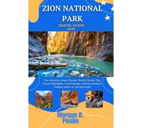 ZION NATIONAL PARK TRAVEL GUIDE 2026: The Adventure-Smart Planner: Shuttle System Tips, Canyon Highlights, Trail Rankings, Narrows Guidance, Lodging Advice & Trip Itineraries