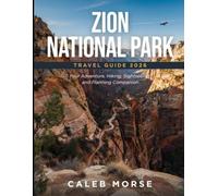 Zion National Park Travel Guide 2026: Your Adventure, Hiking, Sightseeing, and Planning Companion