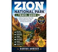 Zion National Park Travel Guide: A Guide to Scenic Drives, Angels Landing, The Narrows, Hidden Gems, Hiking Trails, Camping, Wildlife Viewing, ... Secrets, and Outdoor Adventures in Utah.