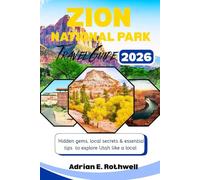 ZION NATIONAL PARK TRAVEL GUIDE: Hidden gems,local secrets and essential tips to explore Utah like a local