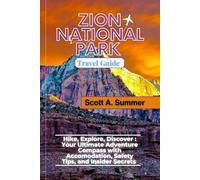 ZION NATIONAL PARK Travel Guide: Hike, Explore, Discover: Your Ultimate Adventure Compass with Accomodation, Safety Tips and Insider Secrets