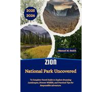 Zion National Park Uncovered: A Complete Travel Guide to Explore Stunning Landscapes, Diverse Wildlife, and Practical Tips for Responsible Adventure.
