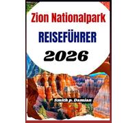 Zion Nationalpark Reiseführer 2026: Entdecken Sie malerische Wanderwege, Schluchten, versteckte Schätze und Insidertipps für jeden Reisenden
