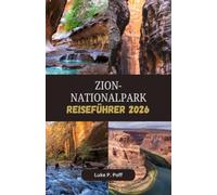 ZION-NATIONALPARK Reiseführer 2026: Entdecken Sie Zions majestätische Klippen, unvergessliche Wanderungen und spektakuläre Canyonlandschaften