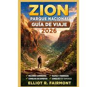 ZION PARQUE NACIONAL GUÍA DE VIAJE 2026: Planificación esencial, orientación en senderos, concienciación sobre seguridad e información local para una ... Explorateur mondial d'Elliot R. Fairmont)
