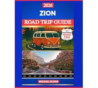 ZION ROAD TRIP GUIDE 2026: ANGELS LANDING, THE NARROWS & SCENIC DRIVES