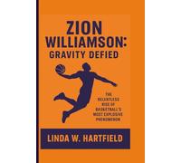 ZION WILLIAMSON: GRAVITY DEFIED: THE RELENTLESS RISE OF BASKETBALL'S MOST EXPLOSIVE PHENOMENON