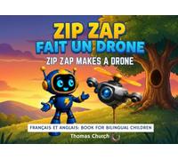 Zip Zap Fait un Drone | Zip Zap Makes a Drone: English - French Bilingual Children's Book: FRANÇAIS ET ANGLAIS Picture Story for Kids (Ages 3 - 8)