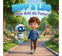Zipp & Léo : Mon Ami du Futur: Une aventure magique pour comprendre l'intelligence artificielle, l'écologie et l'amitié - Livre illustré pour enfants de 4 à 8 ans.