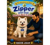 Zipper and Dad Become Best Friends: Zipper and Dad: 3 (Zipper The Little White Fluffy Dog)