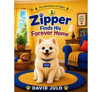 Zipper Finds His Forever Home: Zipper Finds His Forever Home With His Family: 1 (Zipper The Little White Fluffy Dog)