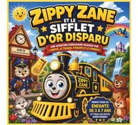 Zippy Zane et le sifflet d'or disparu: Une aventure ferroviaire magique sur l'amitié, le travail d'équipe et le courage | Classe | Aventure | Train | ... d'enfants (Children's Storybooks in French)