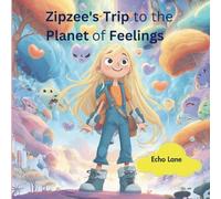 Zipzee's Trip to the Planet of Feelings: A journey through emotions for curious hearts