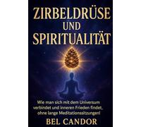 ZIRBELDRÜSE UND SPIRITUALITÄT: Wie man sich mit dem Universum verbindet und inneren Frieden findet, ohne lange Meditationssitzungen!: 8 (|| ZIRBELDRÜSE ENTKALKEN ||)