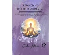 Zirkadiane Rhythmuskorrektur: Synchronisieren Sie Ihren Körper mit dem natürlichen Licht, schlafen Sie tief und fest und tanken Sie neue Energie in 21 Tagen