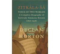 ZITKÁLA-ŠÁ: VOICE OF TWO WORLDS - A Complete Biography of Gertrude Simmons Bonnin (1876-1938)