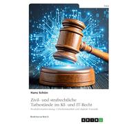 Zivil- und strafrechtliche Tatbestände im KI- und IT-Recht: Produktverantwortung, Cyberkriminalität und digitale Forensik