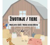 Životinje / Tiere Moje prve riječi - Meine ersten Wörter: Bosansko/Hrvatsko/Srpsko-njemačka slikovnica za malu djecu