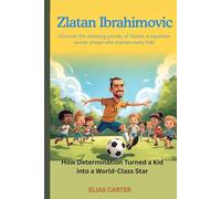 ZLATAN IBRAHIMOVIC Biography For Kids: How Determination Turned a Kid into a World-Class Star