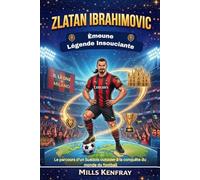 ZLATAN IBRAHIMOVIC: Èmeune Légende Insouciante: Le parcours d'un Suédois outsider à la conquête du monde du football