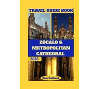 Zócalo & Metropolitan Cathedral Travel Guide: Heritage, Faith, And The Heart Of Mexico City (World Tour)