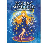 Zodiac Anime Girls: A Beautiful Collection of Elegant Anime Girls Inspired by the 12 Zodiac Signs