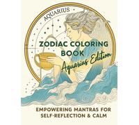 ZODIAC COLORING BOOK - Aquarius Edition: A mindful coloring journey for Aquarius souls: Empowering mantras for self-reflection & calm (ZODIAC COLOR BOOK)