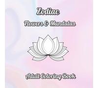 Zodiac Flowers & Mandalas Coloring Book: A Meditative Astrology Coloring Journey for Mindfulness, Relaxation, and Stress Relief